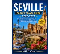 SEVILLE POCKET TRAVEL GUIDE 2026-2027: Your Complete Companion, From Visa Requirements to Hidden Patios, Tapas Trails to Flamenco Nights