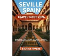 SEVILLE, SPAIN TRAVEL GUIDE 2026: Explore Andalusia’s Cultural Capital (WanderPeak Adventure Guides)