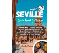 Seville Spain Travel Guide 2026: Explore Seville’s Festivals, Out Door Activities and Hidden Corners with this Essential Adventure Guidebook to ... with tips on Where to Go, Eat, and Stay.