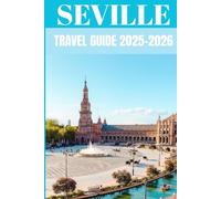 Seville Travel Guide 2025-2026: Insider Secrets to Exploring Spain’s Sun-Kissed Andalusian Gem