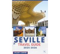 Seville Travel Guide 2025 - 2026: Your Guide to Exploring the History and Culture of Andalusia