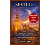 SEVILLE TRAVEL GUIDE 2026-2027: The Cathedral of the Moon: Uncovering the Rhythm, History, and Hidden Wonders of the Eternal City. (Travel Like You ... [City/Country] Like a Local Insider.)