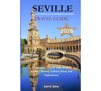 SEVILLE TRAVEL GUIDE 2026: A Complete Travel Companion to Seville’s History, Culture, Food, and Experiences.
