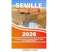 Seville Travel Guide 2026: A Living Journey Through History, Food and Neighborhood