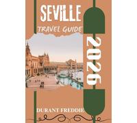 SEVILLE TRAVEL GUIDE 2026 ( full color ): Cultural Treasures, Hidden Gems, Local Cuisine & Expert Tips for an Unforgettable Andalusian Journey