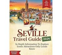 SEVILLE TRAVEL GUIDE 2026: In Depth Information To Explore Iconic Attractions Only Locals know