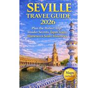 Seville Travel Guide 2026: Plan the Perfect Trip: Insider Secrets, Tapas Trails, Flamenco & Smart Itineraries