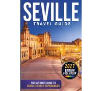 Seville Travel Guide: Explore the Cathedral, Real Alcázar, Santa Cruz, Triana, Tapas, Flamenco, Andalusian Culture & the Best Day Trips