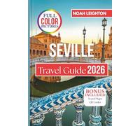 SEVILLE Travel Guide: Revealing the city,s Festivals, Flavors, and Neighborhood Stories Across Every Season