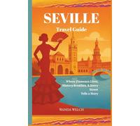 Seville Travel Guide: Where Flamenco Lives, History Breathes, & Every Street Tells a Story