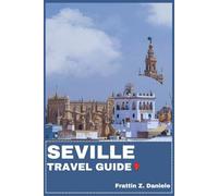 SEVILLE TRAVEL GUIDE: Your Essential Seville Travel Handbook: Detailed Itineraries, Santa Cruz, Triana, Macarena, Los Remedios, Authentic Food, Vibrant Culture, Outdoor Adventures & Local Secrets