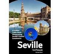 Seville Travel Photography: A visual journey through stunning architecture, flamenco spirit, and the heart of Andalusia (Travel Coffee Table Books)