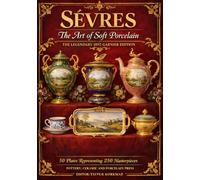 Sèvres: The Art of Soft Porcelain (The Legendary 1892 Garnier Edition): 50 Plates Representing 250 Masterpieces