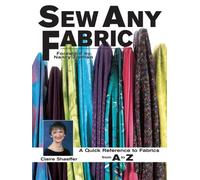 Sew Any Fabric: A Quick Reference Guide to Fabrics from A to Z