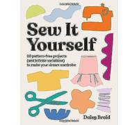 Sew It Yourself: 20 Pattern-Free Projects (and Infinite Variations) To Make Your Dream Wardrobe