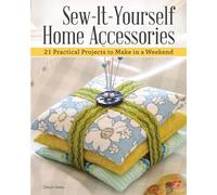 Sew-It-Yourself Home Accessories: 21 Practical Projects to Make in a Weekend