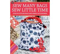 Sew Many Bags. Sew Little Time: Over 30 Simply Stylish Bags and Accessories