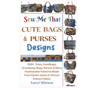 Sew Me That Cute Bags & Purses Designs: 200+ Totes, Handbags, Crossbody Bags, Purses & More Fashionable Patterns Made from Denim Jeans & African Ankara Fabric