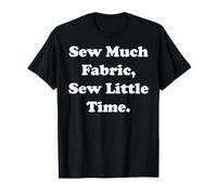 Sew Much Fabric, Sew Little Time Funny Saying Camiseta