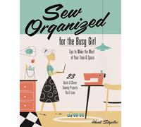 Sew Organized for the Busy Girl: Tips to Make the Most of Your Time and Space