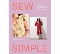 Sew Simple: A Beginner’s Guide to Sewing 20 Chic Projects
