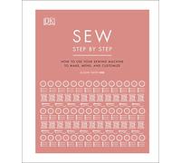 Sew Step by Step: How to use your sewing machine to make, mend, and customize