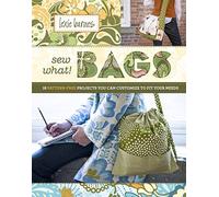Sew What! Bags: 18 Pattern-Free Projects You Can Customize to Fit Your Needs