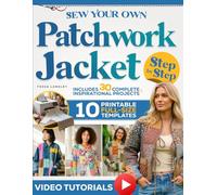 Sew Your Own Patchwork Jacket: Transform Simple Fabrics into Handmade Beauty | 30 Beginner-Friendly Sewing and Quilting Projects with Full-Size Printable Templates and Video Tutorials
