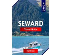 SEWARD TRAVEL GUIDE 2026: Explore Alaska with Glaciers, Fjords, Whale Watching, and Gateway Adventures to Kenai Fjords National Park