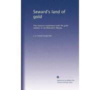 Seward's land of gold: Five seasons experience with the gold seekers in northwestern Alaska,