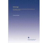 Sewerage: The Designing, Constructing and Maintaining of Sewerage Systems and Sewage Treatment Plants,