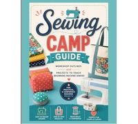 Sewing Camp Guide - 11 Projects!: Beginner Machine Sewing Workshop Outlines & Projects