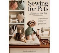 SEWING FOR PETS: HANDMADE WITH LOVE: 30 Easy Patterns for Dog Coats, Cat Beds, Bandanas, Toys & Accessories