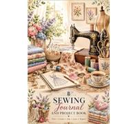 Sewing Journal and Project Book: A Guided Sewing Project Journal with Inspirational Sewing Quotes, Pattern Trackers, Fabric Logs, Project Planning ... Adjustments, Sketches & Creative Reflections
