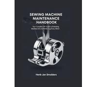 Sewing Machine Maintenance Handbook: Your Complete DIY Guide to Extending Machine Life and Perfecting Every Stitch (The DIY Home & Hobby Handbook Series)