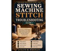 Sewing Machine Stitch Troubleshooting: Thread Tension, Needle Problems, Skipped Stitches, Loose Loops, Broken Thread, Bobbin Jams, Bad Stitch ... (Sewing Machine Troubleshooting Solutions)