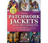 Sewing Patchwork Jackets for Beginners: Create Your First Modern Quilted Coat with Beautiful Step-by-Step Projects, Full-Size Patterns, Easy Fit Adjustments and Scrap-Friendly Techniques.