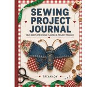 Sewing Project Journal: A Complete Sewing Planner & Project Tracker for Quilting, Dressmaking, Tailoring & DIY Crafts | Record 58 Projects | ... Swatches, Cost & Profit Tracker | 122 Pages