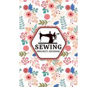 Sewing Project Journal: Fabric Inventory Planner for Quilting, Crocheting, Knitting or Embroidery to Track Materials Supplies, Costs and Finished Products. (Volume 1)