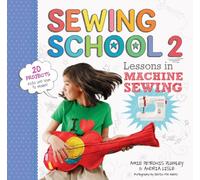 Sewing School (R) 2: Lessons in Machine Sewing; 20 Projects Kids Will Love to Make