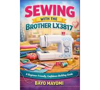 Sewing with the Brother LX3817: A Beginner-Friendly, Confidence-Building Guide