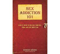 Sex Addiction 101: A Basic Guide to Healing from Sex, Porn, and Love Addiction