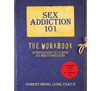 Sex Addiction 101, The Workbook: 24 Proven Exercises to Guide Sex Addiction Recovery