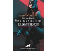 Sex am Limit: Von meinem neuen Herrn zur Sklavin erzogen | Erotische Geschichte + 2 weitere Geschichten: Für meinen Herrn tue ich alles ... (Love, Passion & Sex)