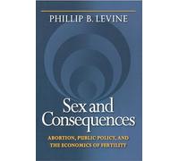 Sex and Consequences: Abortion, Public Policy, and the Economics of Fertility