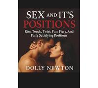 Sex And It's Positions: Kiss, Touch, Twist: Fun, Fiery, And Fully Satisfying Positions