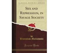 Sex and Repression, in Savage Society (Classic Reprint)