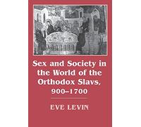 Sex and Society in the World of the Orthodox Slavs 900 1700