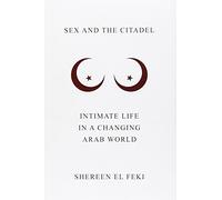 Sex and the Citadel: Intimate Life in a Changing Arab World