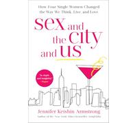 Sex and the City and Us: How Four Single Women Changed the Way We Think, Live, and Love